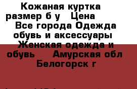 Кожаная куртка 48 размер б/у › Цена ­ 1 000 - Все города Одежда, обувь и аксессуары » Женская одежда и обувь   . Амурская обл.,Белогорск г.